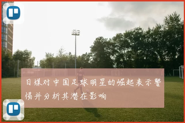 日媒对中国足球明星的崛起表示警惕并分析其潜在影响