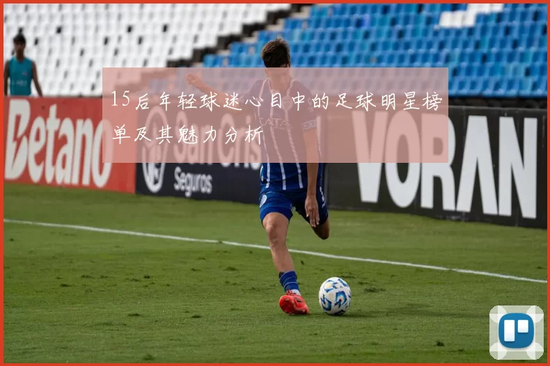 15后年轻球迷心目中的足球明星榜单及其魅力分析
