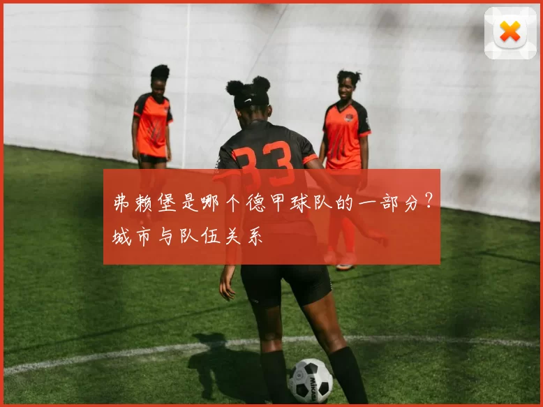 弗赖堡是哪个德甲球队的一部分？城市与队伍关系